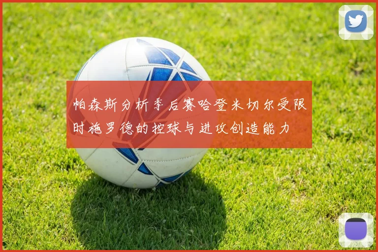 帕森斯分析季后赛哈登米切尔受限时施罗德的控球与进攻创造能力